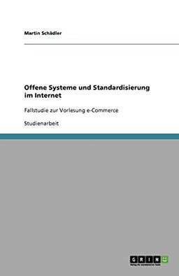 Offene Systeme und Standardisierung im Internet: Fallstudie zur Vorlesung e-Commerce