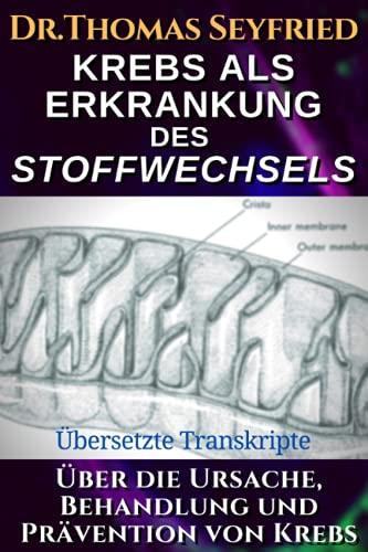 Krebs als Erkrankung des Stoffwechsels. Über die Ursache, Behandlung und Prävention von Krebs. (Übersetzte Transkripte): Inklusive einer Übersicht der Press-Pulse Therapie von Dr. Dominic D'Agostino