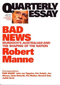 Quarterly Essay 43 Bad News: Murdoch's Australian and the Shaping of the Nation