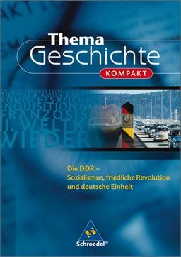 Thema Geschichte kompakt: Die DDR: Sozialismus, friedliche Revolution und deutsche Einheit