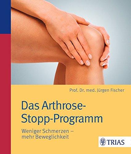 Das Arthrose-Stopp-Programm: Weniger Schmerzen - mehr Beweglichkeit