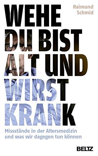 Wehe, du bist alt und wirst krank: Missstände in der Altersmedizin und was wir dagegen tun können