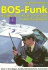 BOS- Funk 1. Grundlagen, Geräte, Betriebstechnik, Funkverkehr. Handbuch für Polizei, Feuerwehr und Rettungsdienste