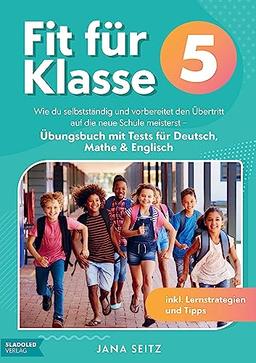 Fit für Klasse 5: Wie du selbstständig und vorbereitet den Übertritt auf die neue Schule meisterst: Übungsbuch mit Tests für Deutsch, Mathe & Englisch inkl. Lernstrategien und Tipps