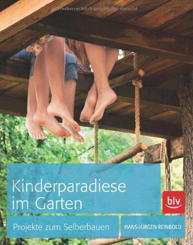 Kinderparadiese im Garten: Projekte zum Selberbauen