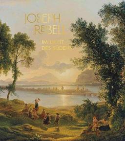 Joseph Rebell. Im Licht des Südens: Ausst. Kat. Belvedere, Wien 2022