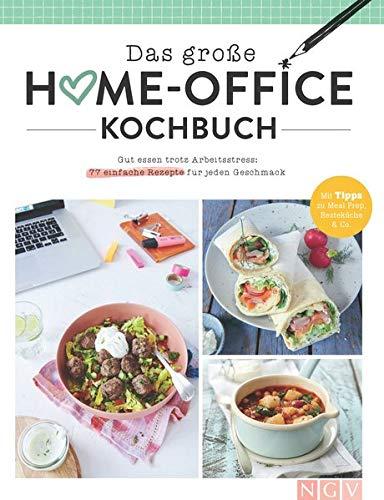 Das große Home-Office-Kochbuch: Gut essen trotz Arbeitsstress: 77 einfache Rezepte für jeden Geschmack