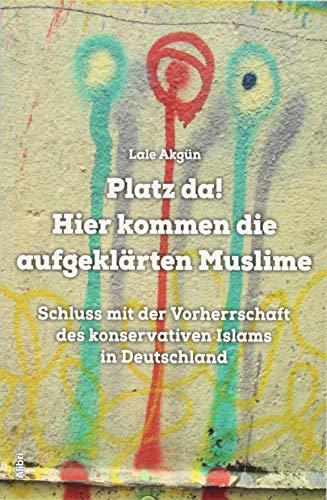 Platz da! Hier kommen die aufgeklärten Muslime: Schluss mit der Vorherrschaft des konservativen Islams in Deutschland