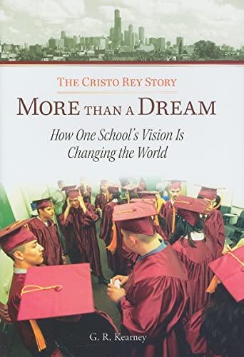 More Than a Dream: The Cristo Rey Story: How One School's Vision Is Changing the World