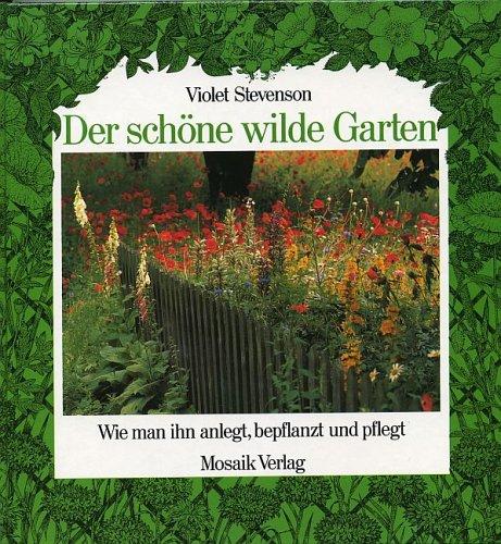 Der schöne wilde Garten. Wie man ihn anlegt, bepflanzt und pflegt