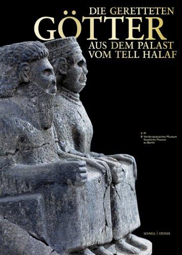 Die geretteten Götter aus dem Palast vom Tell Halaf: Für das Vorderasiatische Museum - Staaliche Museen zu Berlin