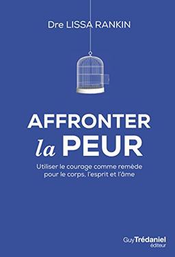 Affronter la peur : utiliser le courage comme remède pour le corps, l'esprit et l'âme