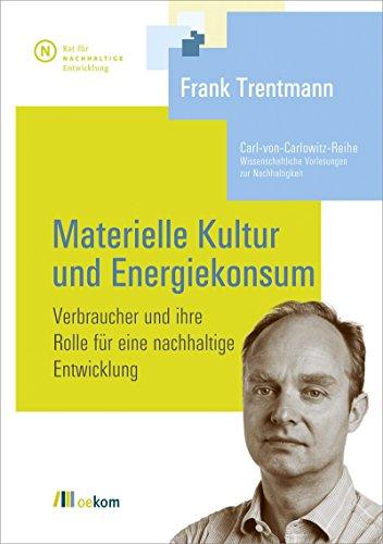 Materielle Kultur und Energiekonsum: Verbraucher und ihre Rolle für eine nachhaltige Entwicklung (Carl-von-Carlowitz-Reihe)