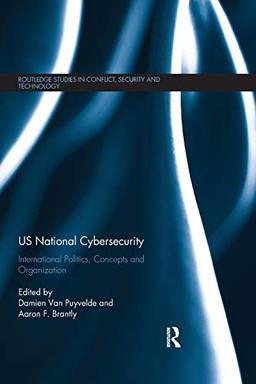 US National Cybersecurity: International Politics, Concepts and Organization (Routledge Studies in Conflict, Security and Technology)