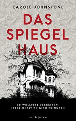 Das Spiegelhaus: Du wolltest vergessen. Jetzt musst du dich erinnern . Roman