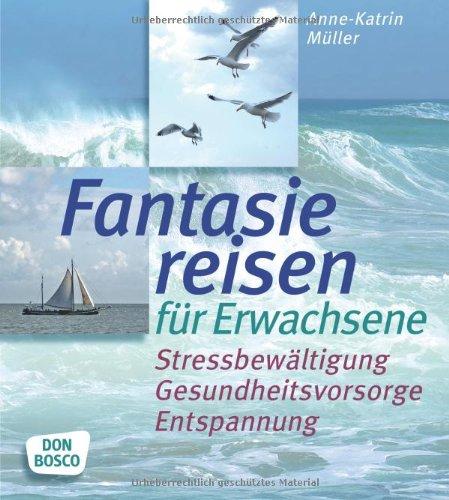 Fantasiereisen für Erwachsene Stressbewältigung, Gesundheitsvorsorge, Entspannung