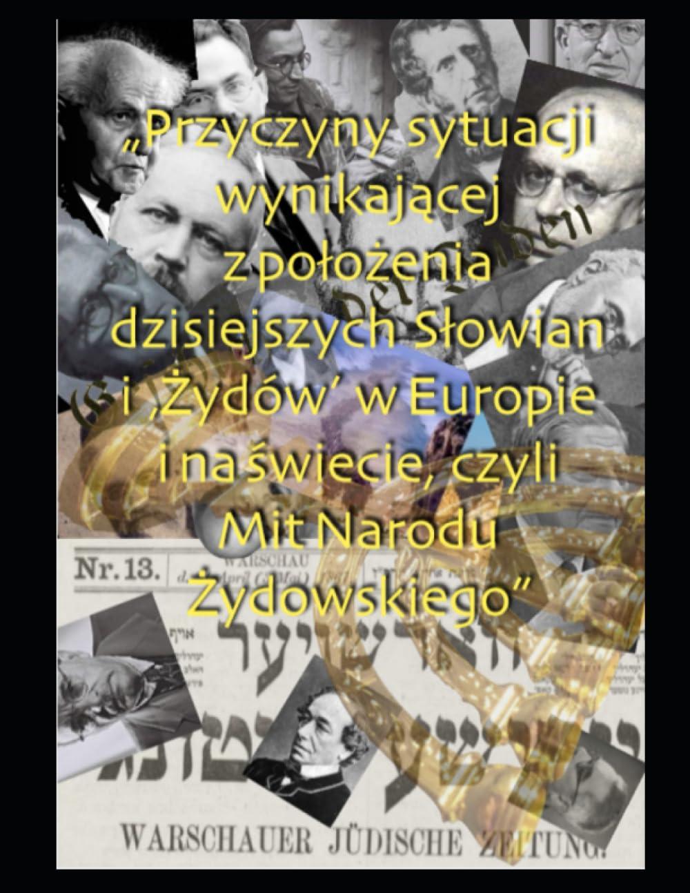 " Przyczyny sytuacji wynikające z położenia dzisiejszych Słowian i "Żydów" w Europie i Na świecie czyli Mit Narodu Żydowskiego"