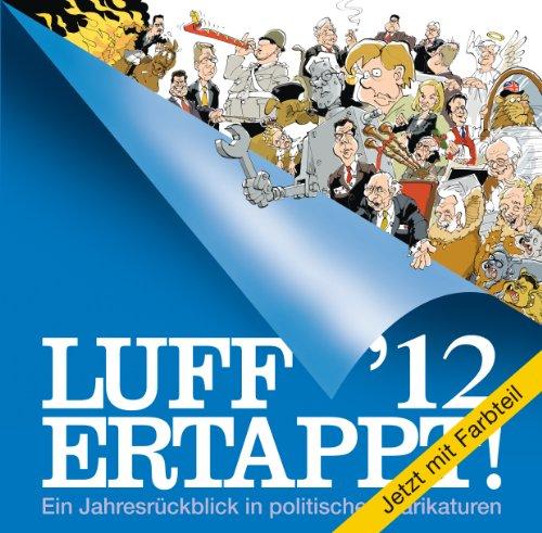 Luff '12 Ertappt!: Ein Jahresrückblick in politischen Karikaturen