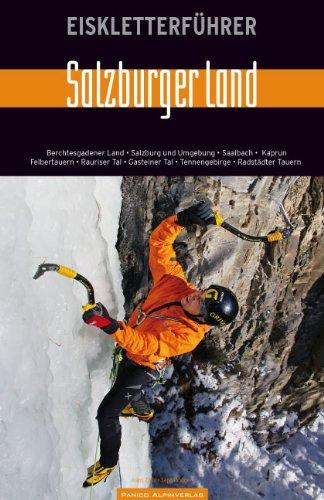 Eiskletterführer Salzburger Land: Berchtesgardener Land, Salzburg und Umgebung, Saalbach, Kaprun-Felbertauern, Rauriser Tal, Gasteiner Tal, Tennengebirge, Radstädter Tauern