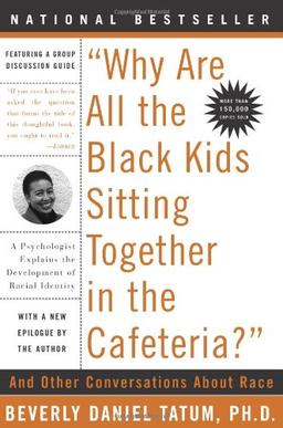 Why Are All the Black Kids Sitting Together in the Cafeteria?: A Psychologist Explains the Development of Racial Identity