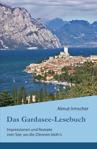 Das Gardasee-Lesebuch: Impressionen und Rezepte vom See, wo die Zitronen blüh'n (Das Italien-Lesebuch)