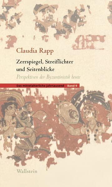 Zerrspiegel, Streiflichter und Seitenblicke: Perspektiven der Byzantinistik heute (Das mittelalterliche Jahrtausend)