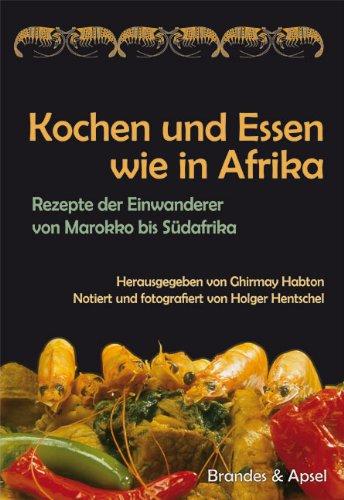 Kochen und Essen wie in Afrika: Rezepte der Einwanderer von Marokko bis Südafrika