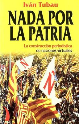 Nada por la patria : la construcción periodística de naciones virtuales