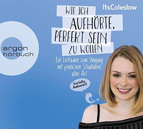 ItsColeslaw: Wie ich aufhörte, perfekt sein zu wollen: Ein Leitfaden zum Umgang mit peinlichen Situationen aller Art