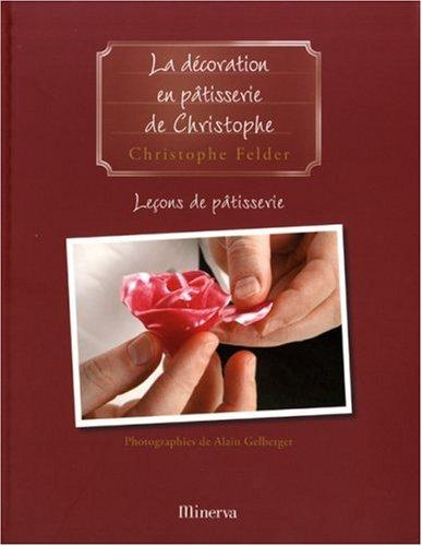 Leçons de pâtisserie. Vol. 5. La décoration en pâtisserie de Christophe