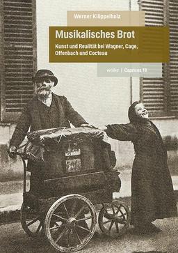 Musikalisches Brot: Kunst und Realität bei Wagner, Cage, Offenbach und Cocteau (Caprices)