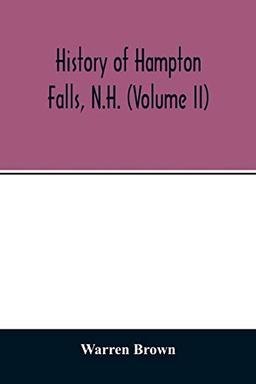 History of Hampton Falls, N.H. (Volume II) Containing the Church History and many other things not previously recorded