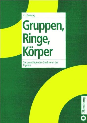 Gruppen, Ringe, Körper: Die grundlegenden Strukturen der Algebra