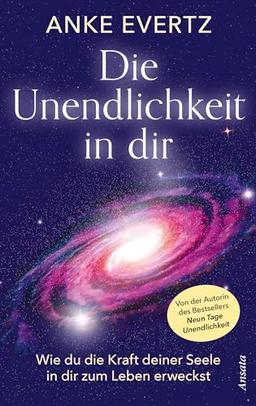 Die Unendlichkeit in dir: Wie du die Kraft deiner Seele in dir zum Leben erweckst. Das Tor zu einer lebensverändernden Erfahrung