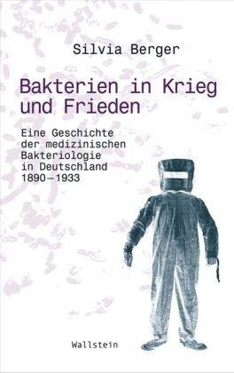 Bakterien in Krieg und Frieden: Eine Geschichte der medizinischen Bakteriologie in Deutschland, 1890-1933