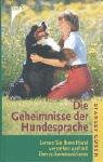 Die Geheimnisse der Hundesprache. Lernen Sie Ihren Hund verstehen und mit ihm zu kommunizieren