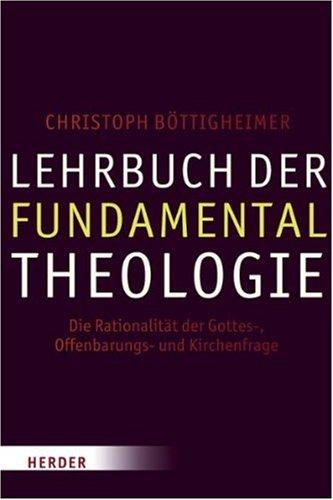 Lehrbuch der Fundamentaltheologie: Die Rationalität der Gottes-, Offenbarungs- und Kirchenfrage