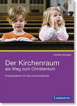 Der Kirchenraum als Weg zum Christentum: Praxishandbuch für Kita und Grundschule