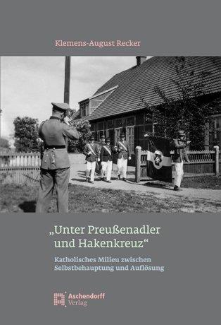 "Unter Preußenadler und Hakenkreuz": Katholisches Milieu zwischen Selbstbehauptung und Auflösung