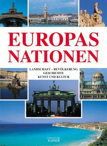 Europas Nationen. Landschaft - Bevölkerung, Geschichte, Kunst und Kultur