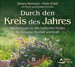 Durch den Kreis des Jahres: Meditationen zu den keltischen Festen für Hingabe, Klarheit und Kraft - mit Musik von Michael Reimann