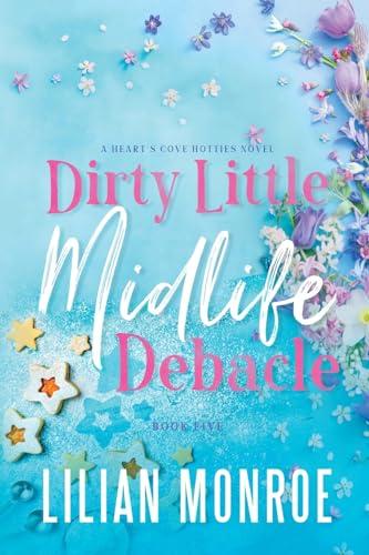 Dirty Little Midlife Debacle: A Deliciously Funny Romantic Comedy: A later-in-life romance (Heart’s Cove Hotties, Band 5)