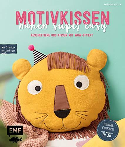 Motivkissen nähen super easy – Kuscheltiere und Kissen mit Wow-Effekt – Genial einfach: Alle Modelle in 2D: Mit Schnittmusterbogen