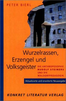 Wurzelrassen, Erzengel und Volksgeister. Die Anthroposophie Rudolf Steiners und die Waldorfpädagogik. Aktualisierte und erweiterte Neuausgabe.