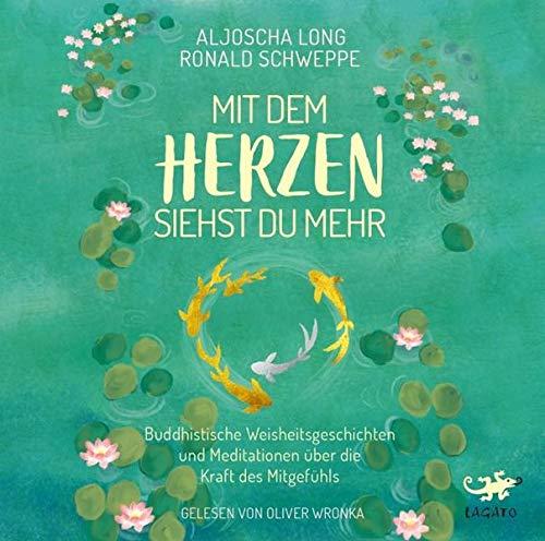 Mit dem Herzen siehst du mehr: Buddhistische Weisheitsgeschichten und Meditationen über die Kraft des Mitgefühls