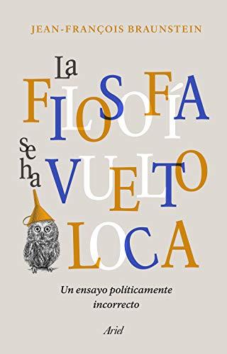 La filosofía se ha vuelto loca: Un ensayo políticamente incorrecto (Ariel)