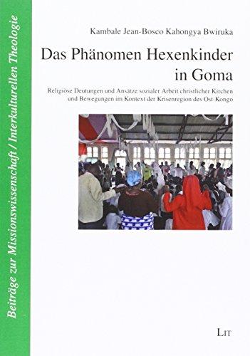 Das Phänomen Hexenkinder in Goma: Religiöse Deutungen und Ansätze sozialer Arbeit christlicher Kirchen und Bewegungen im Kontext der Krisenregion des Ost-Kongo