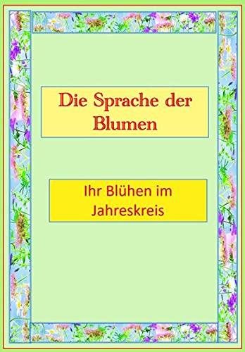 Die Sprache der Blumen: Ihr Blühen im Jahreskreis