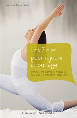 Les 7 clés pour rajeunir à tout âge : aliments, mouvements, massages, eau, plantes, relaxation, programme