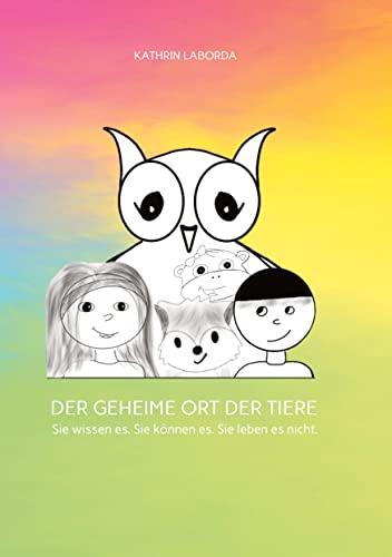 DER GEHEIME ORT DER TIERE: Sie wissen es. Sie können es. Sie leben es nicht.